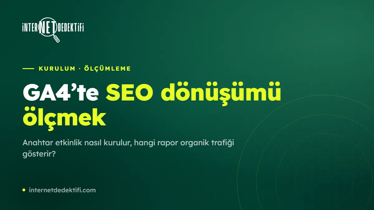 GA4'te SEO Dönüşümü Ölçmek: Anahtar Etkinlik Kurulumu