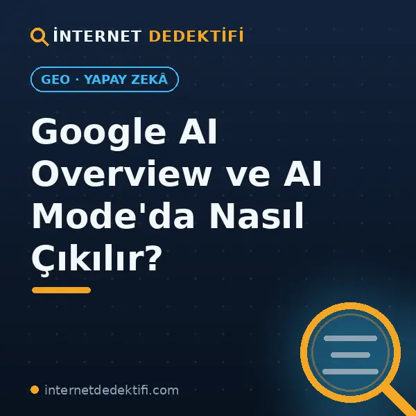 Google AI Overview ve AI Mode’da Nasıl Çıkılır? - internet dedektifi